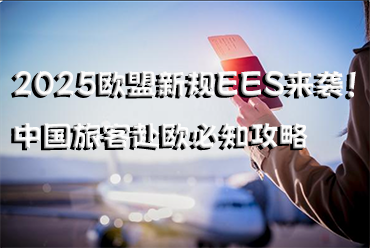 2025歐盟新規(guī)EES來襲！中國旅客赴歐必知攻略